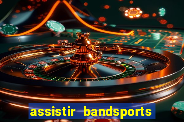 assistir bandsports ao vivo gratis